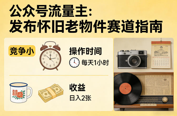 公众号流量主之发布怀旧老物件赛道，竞争小，每天操作1小时，日入2张-云网创