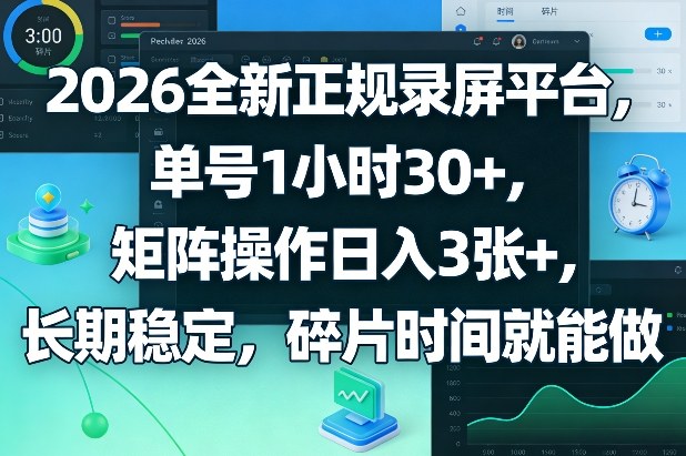 2026全新正规录屏平台，单号1小时30+，矩阵操作日入3张+，长期稳定，碎片时间就能做【揭秘】-云网创