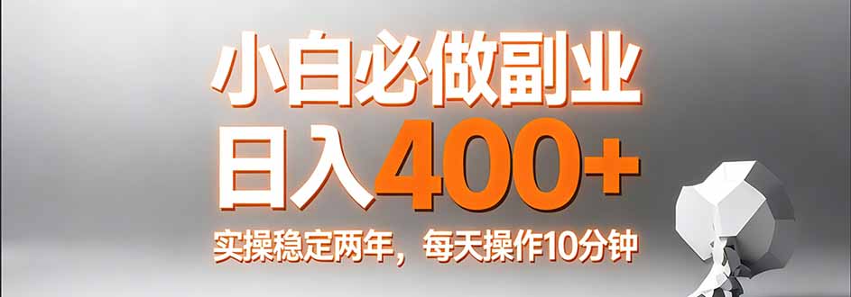 小白必做副业日入400+，真实实操稳定两年，每天操作10分钟-云网创