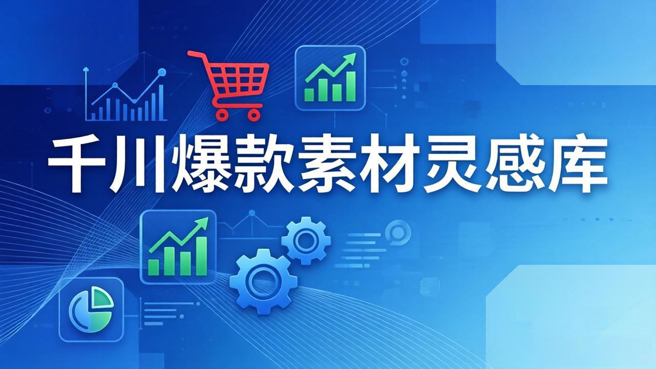 千川爆款素材灵感库：16种产品属性+10种素材类型+三大主题句式，像查字典一样找灵感-云网创