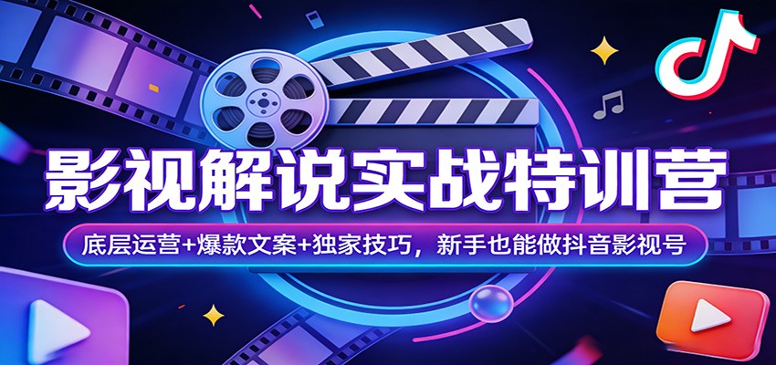 影视解说实战特训营：底层运营+爆款文案+独家技巧，新手也能做抖音影视号-云网创