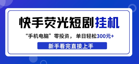 快手荧光短剧挂G项目,无脑操作,单日一天轻松300+,看完直接上手【揭秘】