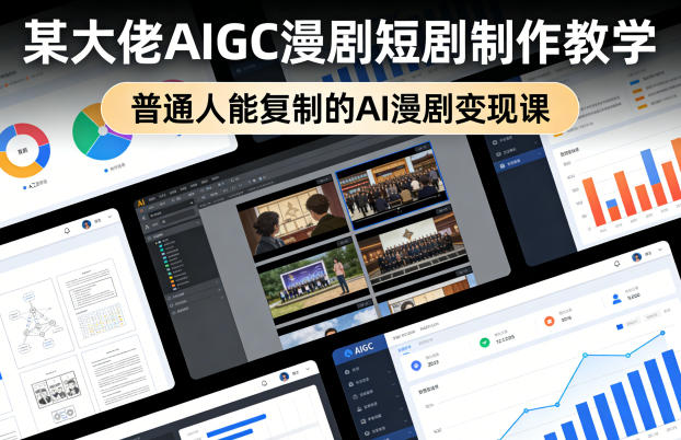 某大佬AIGC漫剧短剧制作教学，普通人能复制的AI漫剧变现课-云网创