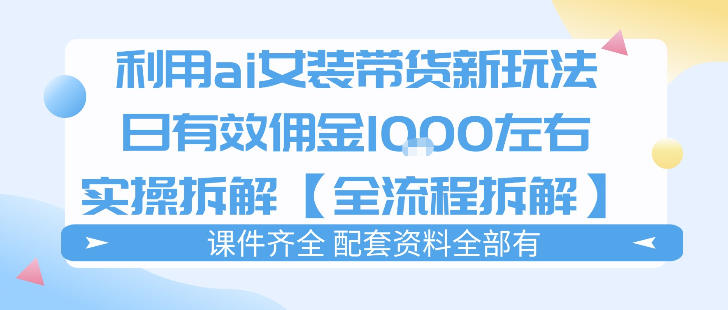 外面收费980的ai女装穿搭账号带货拆解，日佣金1k左右【全流程拆解】-云网创