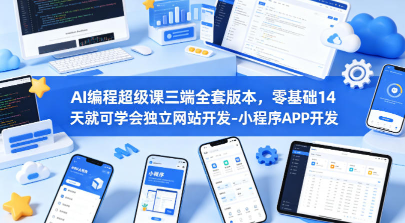 AI编程超级课三端全套版本，零基础14天就可学会独立网站开发-小程序APP开发-云网创