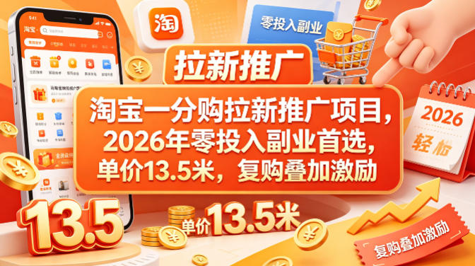 淘宝一分购拉新推广项目，2026年零投入副业首选，单价13.5米，复购叠加激励！-云网创