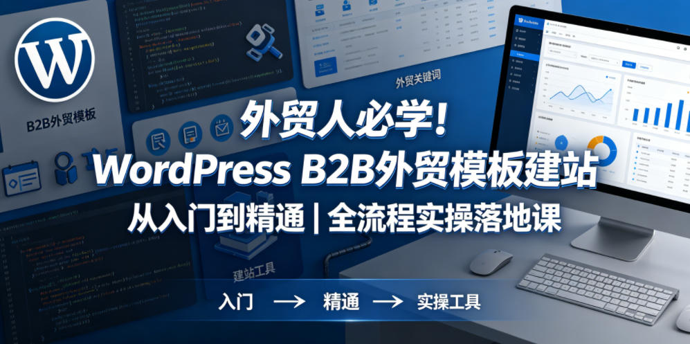 外贸人必学！WordPress B2B外贸模板建站从入门到精通｜全流程实操落地课-云网创