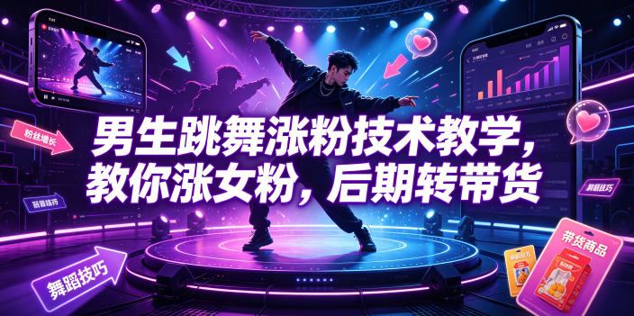 男生跳舞涨粉技术教学，教你涨女粉，后期转带货-云网创
