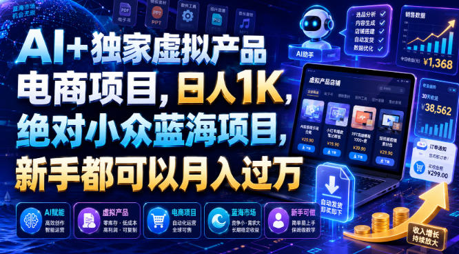AI+独家虚拟产品电商项目，日人1K，绝对小众蓝海项目，新手都可以月入过万【揭秘】-云网创