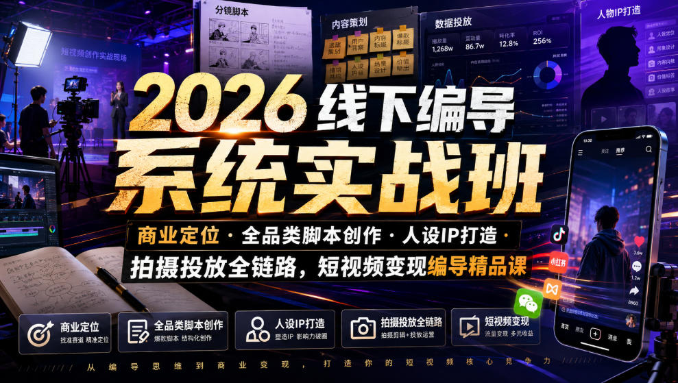 2026线下编导系统实战班｜商业定位・全品类脚本创作・人设IP打造・拍摄投放全链路，短视频变现编导精品课-云网创