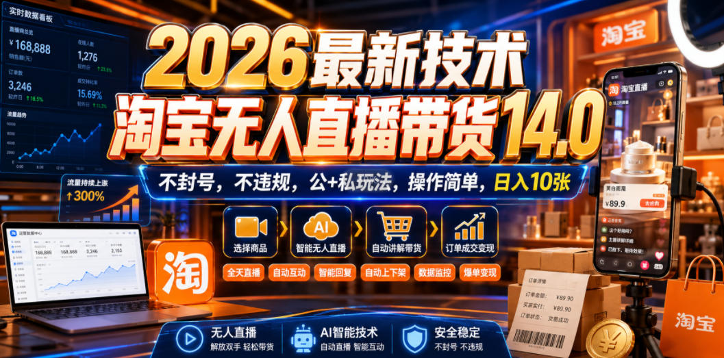 2026最新技术，淘宝无人直播带货14.0，不封号，不违规，公+私玩法，操作简单，日入10张【揭秘】-云网创