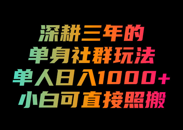 深耕三年的单身社群玩法，单人日入1000+，小白可直接照搬！【揭秘】-云网创
