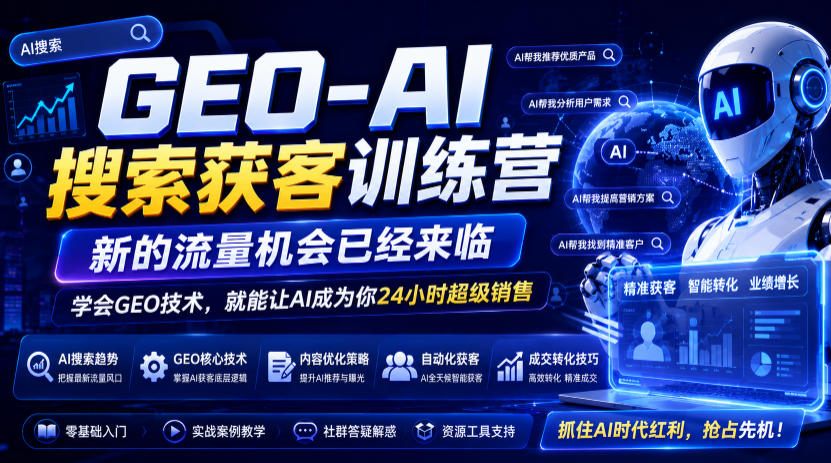 GEO-AI搜索获客训练营，新的流量机会已经来临，学会GEO技术，就能让AI成为你24小时超级销售(更新0919)-云网创