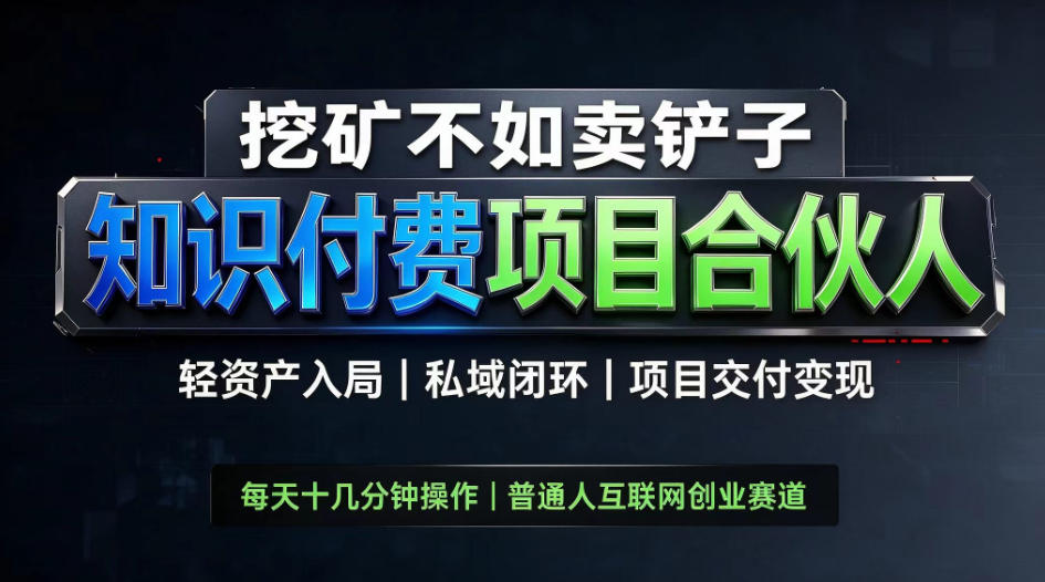 挖矿不如卖铲子，2026最新知识付费全套玩法，轻资产入局|私域闭环|项目交付变现【揭秘】-云网创
