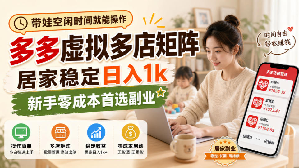 带娃空闲时间就能操作，多多虚拟多店矩阵，居家稳定日入1k，新手零成本首选副业-云网创