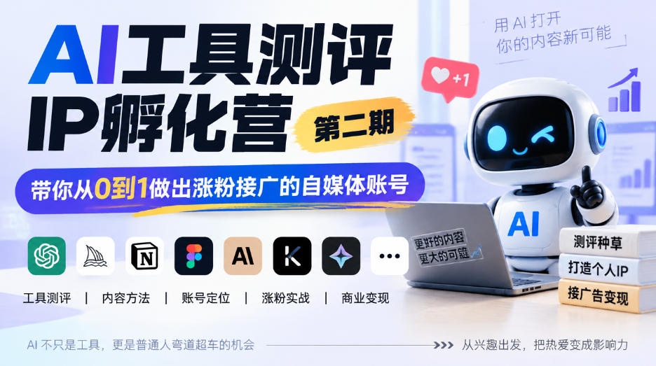 AI工具测评IP孵化营第二期，带你从0到1做出涨粉接广的自媒体账号-云网创