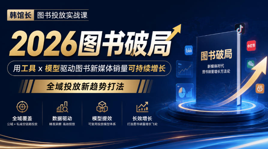 韩馆长图书投放实战课｜2026图书破局，用工具x模型驱动图书新媒体销量可持续增长，全域投放新趋势打法-云网创