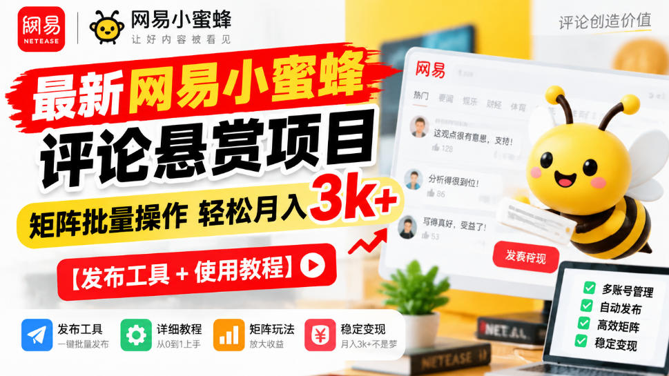 最新网易小蜜蜂评论悬赏项目，矩阵批量操作轻松月入3k+【发布工具＋使用教程】-云网创