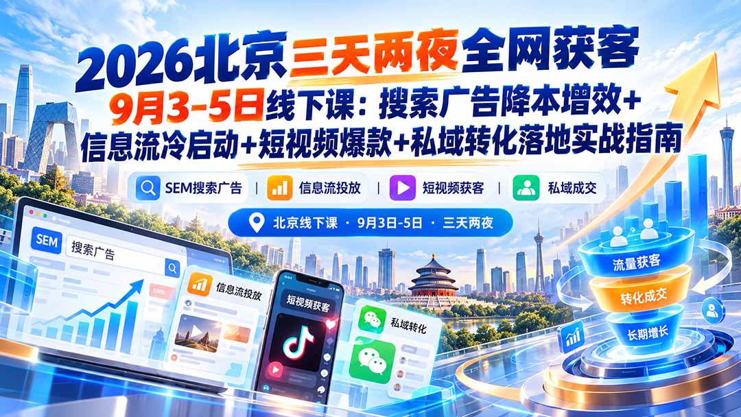 2026北京三天两夜全网获客9月3-5日线下课：搜索广告降本增效+信息流冷启动+短视频爆款+私域转化落地实战指南-云网创