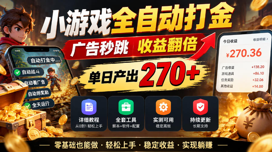 小游戏全自动打金，广告秒跳，收益翻倍，单日产出270+，附带详细教程+全套工具【揭秘】-云网创