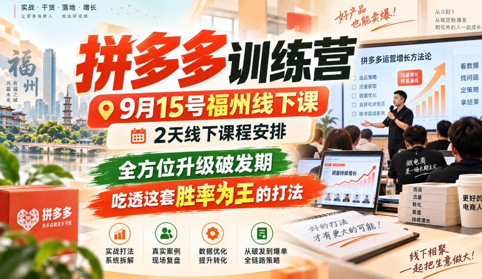 拼多多训练营9月15号福州线下课，2天线下课程安排，全方位升级破发期，吃透这套胜率为王的打法!(更新1012)-云网创