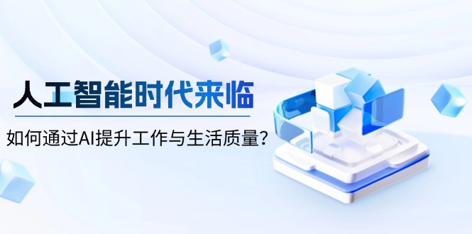 人工智能时代来临，如何通过AI提升工作与生活质量？-云网创