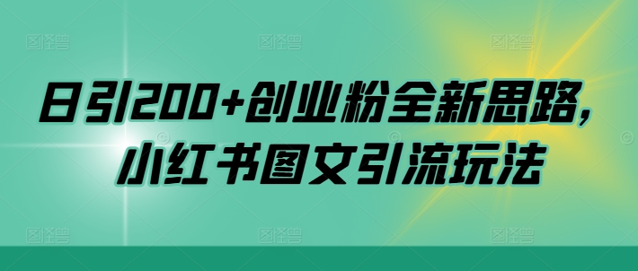 日引200+创业粉全新思路,小红书图文引流玩法【揭秘】