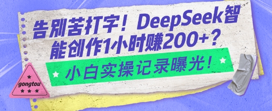 告别苦打字！DeepSeek智能创作1小时入2张？小白实操记录曝光-云网创