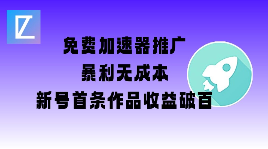 免费加速器推广项目_新号首条作品收益破百【图文+视频+2w字教程】-云网创
