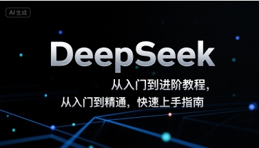 DeepSeek从入门到进阶教程,从入门到精通,快速上手指南