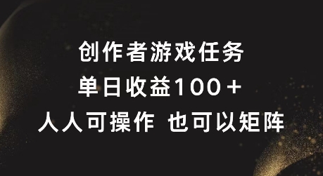 创作者游戏任务，单日收益100+，可矩阵操作【揭秘】-云网创