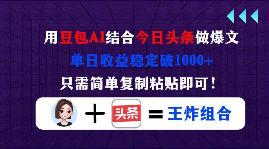用豆包结合今日头条做爆文，单日收益稳定破1000+，只需简单复制粘贴即可！-云网创