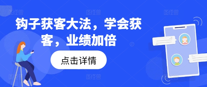 钩子获客大法，学会获客，业绩加倍-云网创