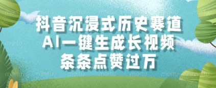 抖音沉浸式历史赛道，AI一键生成长视频，条条点赞过W【揭秘】-云网创