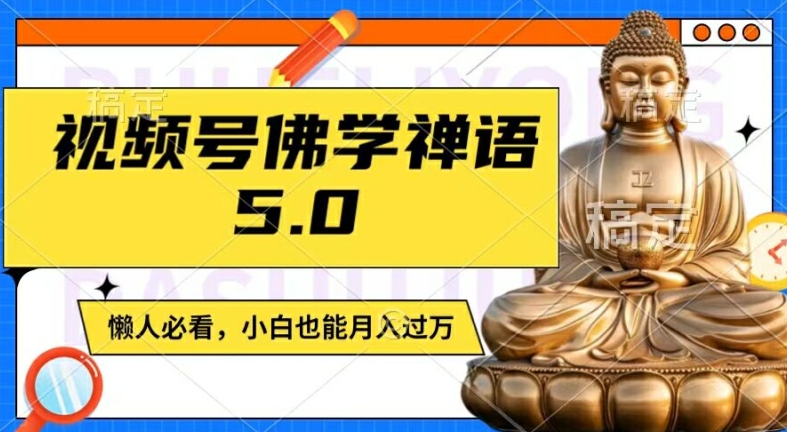 视频号佛学禅语5.0，纯原创视频，每天1-2小时，保底月入过W，适合宝妈、上班族、大学生【揭秘】-云网创