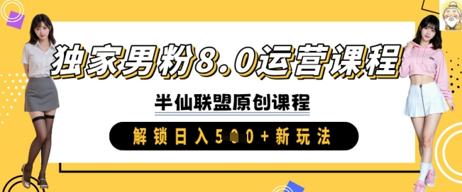 独家男粉8.0运营课程，实操进阶，解锁日入 5张 新玩法-云网创