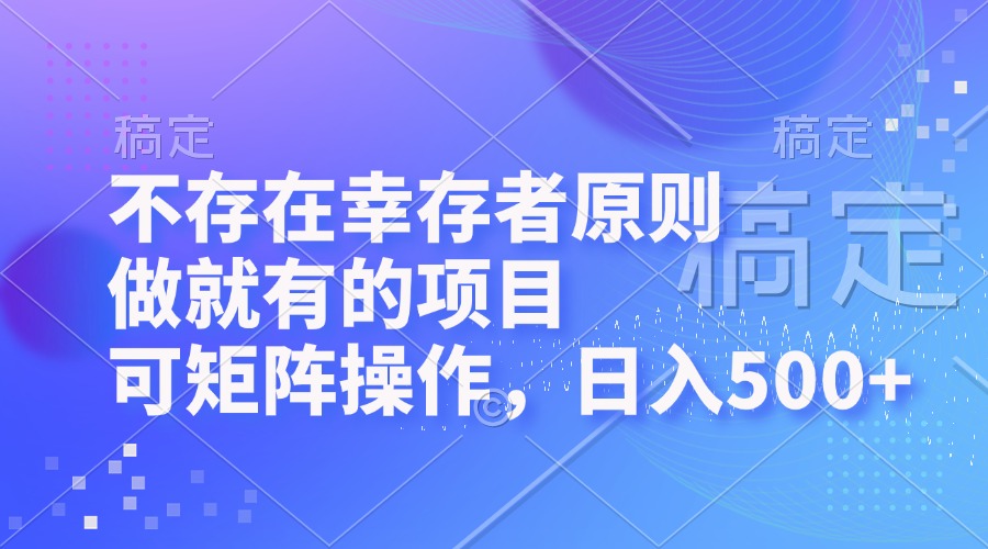 不存在幸存者原则，做就有的项目，可矩阵操作，日入500+-云网创