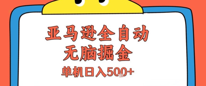 亚马逊全自动无脑掘金，无需人工，单机日入5张+【揭秘】-云网创