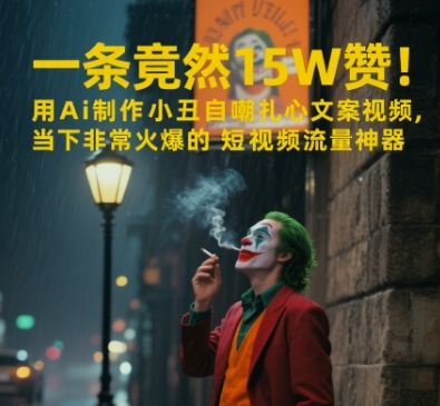 一条视频竟然15W赞！用AI制作小丑自嘲扎心文案视频，当下非常火爆的短视频流量神器-云网创