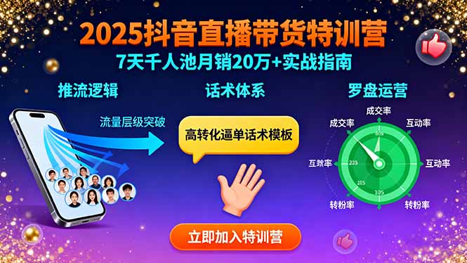 2025抖音直播带货特训：推流逻辑、话术体系、罗盘运营,7天千人池月销20万+-云网创
