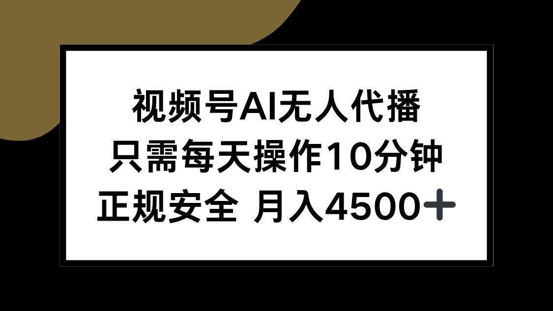 视频号AI无人代播，只需每天操作10分钟，正规安全，月入4500+-云网创