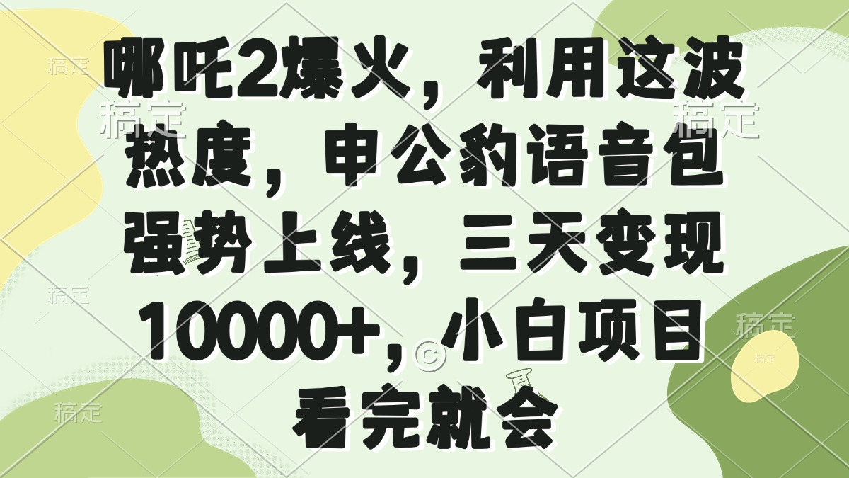 哪吒2爆火，利用这波热度，申公豹语音包强势上线，三天变现10000+，小…-云网创