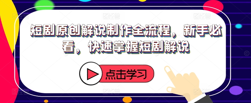 短剧原创解说制作全流程，新手必看，快速掌握短剧解说-云网创