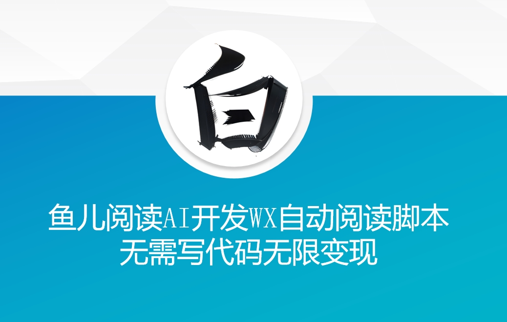‘鱼儿阅读’利用AI无需写代码开发自动微信自动阅读脚本无限变现【揭秘】-云网创