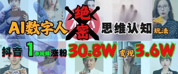 AI数字人绝密思维认知玩法，抖音1条视频涨粉30.8W，变现过W-云网创