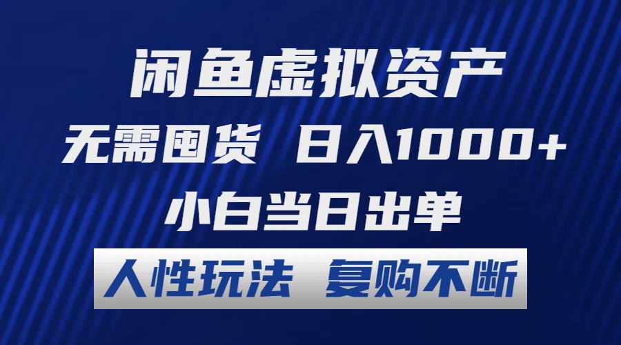 闲鱼虚拟资产 无需囤货 日入1000+ 小白当日出单 人性玩法 复购不断-云网创