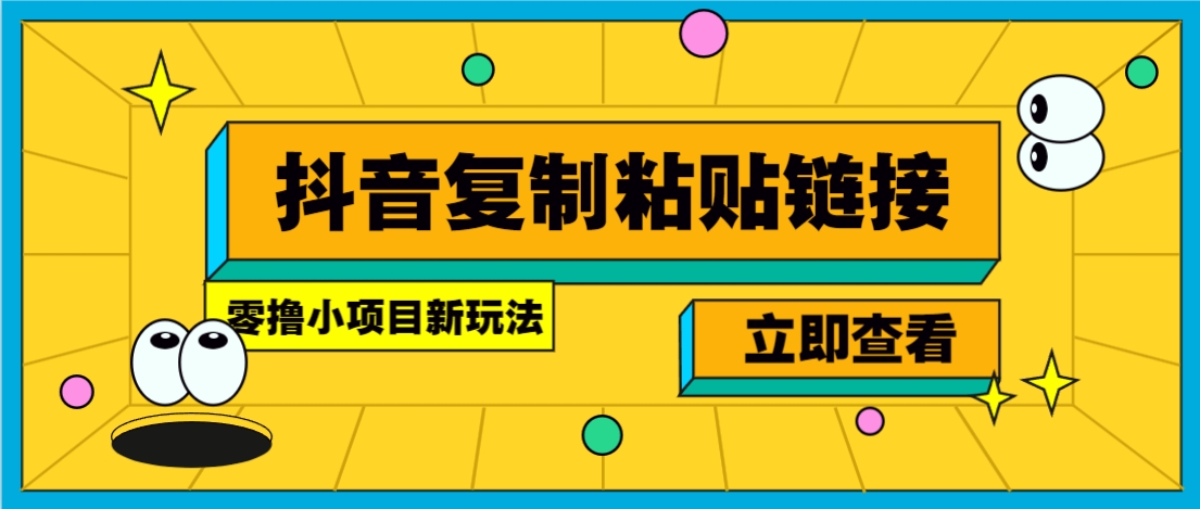 零撸小项目，新玩法，抖音复制链接0.07一条，20秒一条，无限制。-云网创