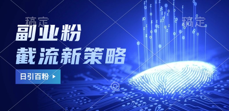 副业粉截流玩法与更新，不废号， 不封号。日引100+-云网创
