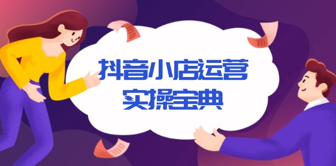 抖音小店运营实操宝典，从入驻到推广，详解店铺搭建及千川广告投放技巧-云网创