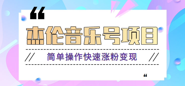 杰伦音乐号实操赚米项目，简单操作快速涨粉，月收入轻松10000+【教程+素材】-云网创